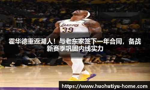 霍华德重返湖人!与老东家签下一年合同,备战新赛季巩固内线实力
